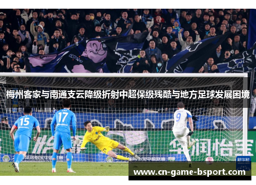 梅州客家与南通支云降级折射中超保级残酷与地方足球发展困境