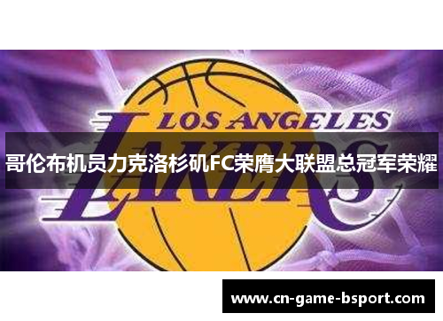 哥伦布机员力克洛杉矶FC荣膺大联盟总冠军荣耀 哥伦布机员力克洛杉矶FC荣膺大联盟总冠军荣耀