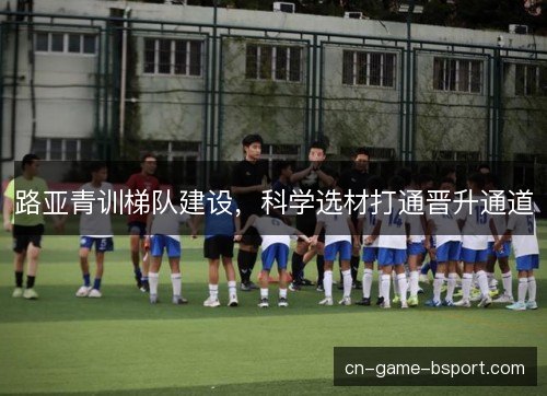 路亚青训梯队建设，科学选材打通晋升通道